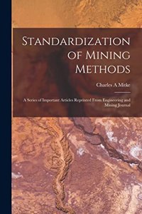Standardization of Mining Methods; a Series of Important Articles Reprinted From Engineering and Mining Journal