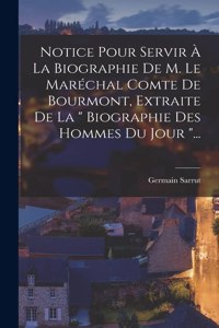 Notice Pour Servir À La Biographie De M. Le Maréchal Comte De Bourmont, Extraite De La 
