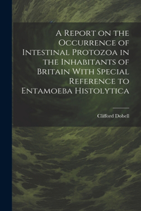 Report on the Occurrence of Intestinal Protozoa in the Inhabitants of Britain With Special Reference to Entamoeba Histolytica