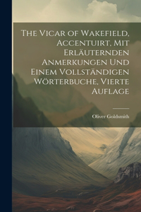 The Vicar of Wakefield, Accentuirt, mit erläuternden Anmerkungen und einem vollständigen Wörterbuche, Vierte Auflage