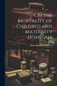 On the Mortality of Childbed and Maternity Hospitals