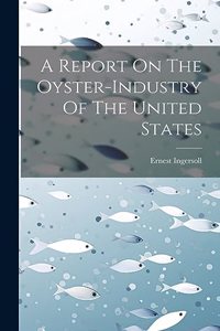 Report On The Oyster-industry Of The United States