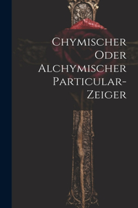 Chymischer Oder Alchymischer Particular-zeiger