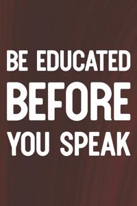 Be Educated Before You Speak