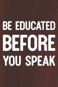 Be Educated Before You Speak