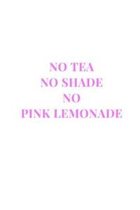 No Tea No Shade No Pink Lemonade