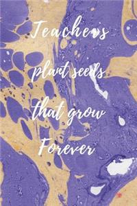 Teachers Plant Seeds That Grow Forever