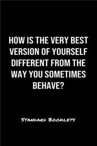 How Is The Very Best Version Of Yourself Different From The Way You Sometimes Behave?