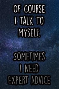 Of Course I Talk to Myself. Sometimes I Need Expert Advice