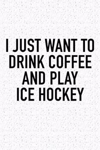 I Just Want To Drink Coffee And Play Ice Hockey