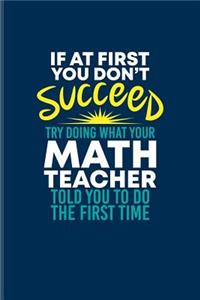 If At First You Dont Succeed Try Doing What Your Math Teacher Told You To Do The First Time