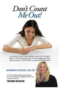 Don't Count Me Out! A GUIDE TO BETTER GRADES AND TEST SCORES PRE K -12TH
