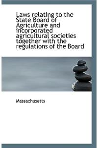 Laws Relating to the State Board of Agriculture and Incorporated Agricultural Societies Together Wit