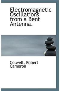 Electromagnetic Oscillations from a Bent Antenna.