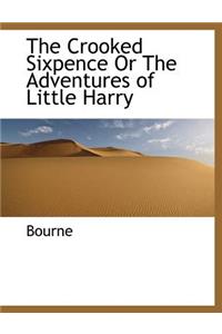 The Crooked Sixpence or the Adventures of Little Harry