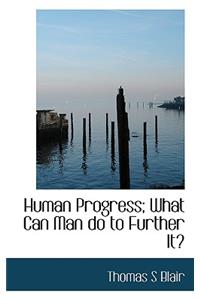 Human Progress; What Can Man Do to Further It?