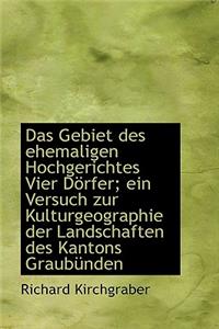 Das Gebiet Des Ehemaligen Hochgerichtes Vier Dorfer; Ein Versuch Zur Kulturgeographie Der Landschaft