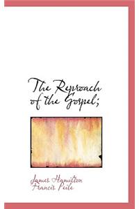 The Reproach of the Gospel;