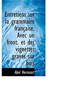 Entretiens Sur La Grammaire Fran Aise. Avec Un Front. Et Des Vignettes Grav?'s Sur Bois