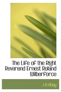 The Life of the Right Reverend Ernest Roland Wilberforce