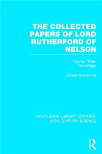 Collected Papers of Lord Rutherford of Nelson, Volume Three