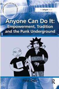 Anyone Can Do It: Empowerment, Tradition and the Punk Underground