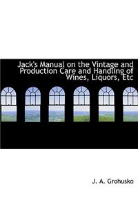 Jack's Manual on the Vintage and Production Care and Handling of Wines, Liquors, Etc