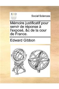 Mémoire Justificatif Pour Servir de Réponse À l'Exposé, &c de la Cour de France.