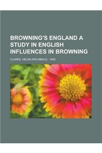 Browning's England a Study in English Influences in Browning