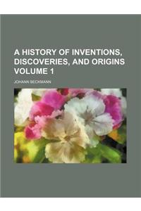 A History of Inventions, Discoveries, and Origins Volume 1