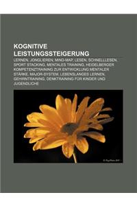 Kognitive Leistungssteigerung: Lernen, Jonglieren, Mind-Map, Lesen, Schnelllesen, Sport Stacking, Mentales Training