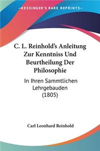 C. L. Reinhold's Anleitung Zur Kenntniss Und Beurtheilung Der Philosophie