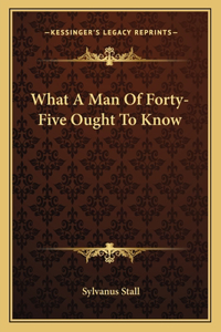 What a Man of Forty-Five Ought to Know