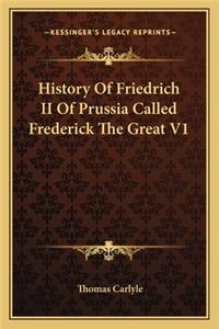 History Of Friedrich II Of Prussia Called Frederick The Great V1