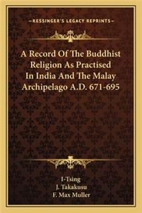 Record of the Buddhist Religion as Practised in India and the Malay Archipelago A.D. 671-695