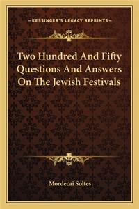 Two Hundred and Fifty Questions and Answers on the Jewish Festivals