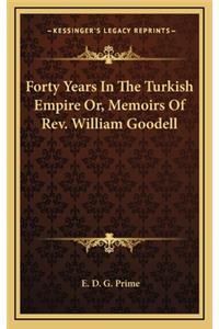 Forty Years in the Turkish Empire Or, Memoirs of REV. William Goodell