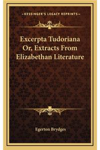 Excerpta Tudoriana Or, Extracts from Elizabethan Literature