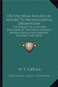 On Spectrum Analysis As Applied To Microscopical Observation