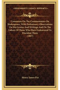 Comments on the Commentators on Shakespeare, with Preliminary Observations on His Genius and Writings and on the Labors of Those Who Have Endeavored to Elucidate Them (1807)