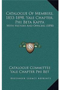 Catalogue Of Members, 1853-1898, Yale Chapter, Phi Beta Kappa