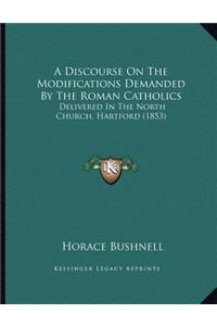 A Discourse On The Modifications Demanded By The Roman Catholics