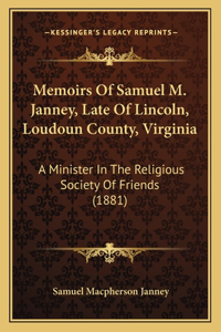 Memoirs Of Samuel M. Janney, Late Of Lincoln, Loudoun County, Virginia