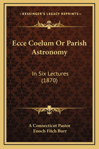 Ecce Coelum Or Parish Astronomy