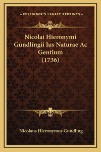 Nicolai Hieronymi Gundlingii Ius Naturae Ac Gentium (1736)