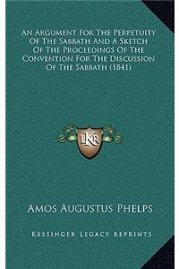 Argument For The Perpetuity Of The Sabbath And A Sketch Of The Proceedings Of The Convention For The Discussion Of The Sabbath (1841)