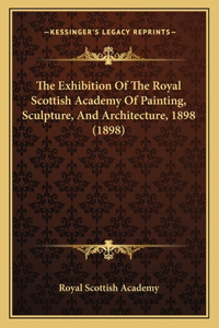 Exhibition Of The Royal Scottish Academy Of Painting, Sculpture, And Architecture, 1898 (1898)