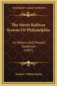 The Street Railway System Of Philadelphia