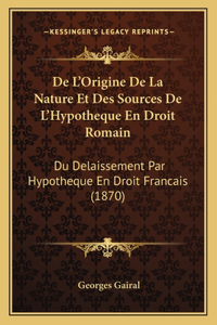 De L'Origine De La Nature Et Des Sources De L'Hypotheque En Droit Romain