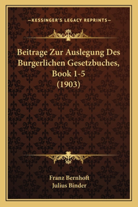 Beitrage Zur Auslegung Des Burgerlichen Gesetzbuches, Book 1-5 (1903)